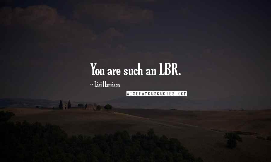 Lisi Harrison quotes: You are such an LBR.