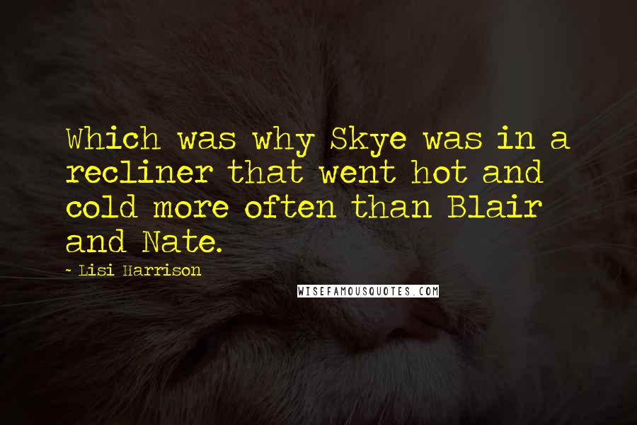 Lisi Harrison quotes: Which was why Skye was in a recliner that went hot and cold more often than Blair and Nate.