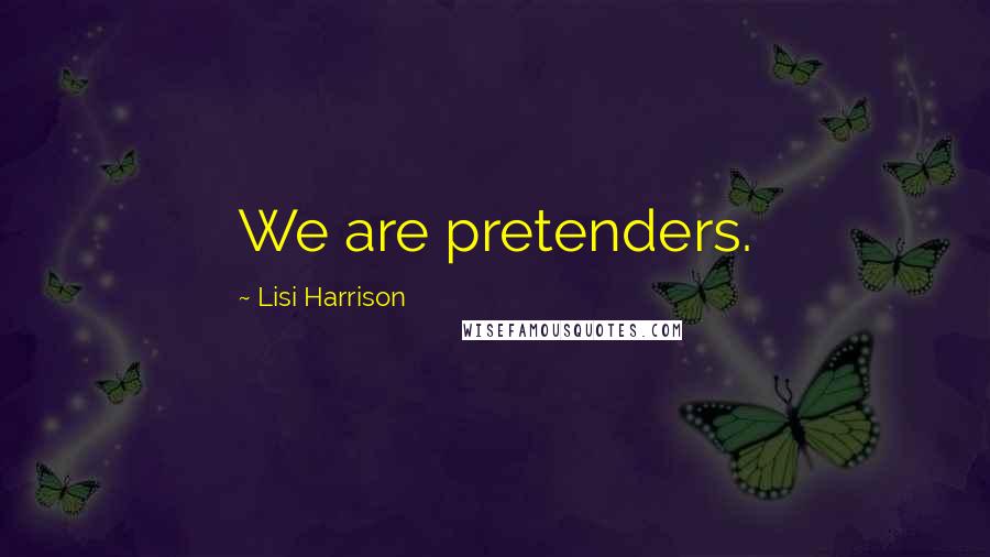 Lisi Harrison quotes: We are pretenders.