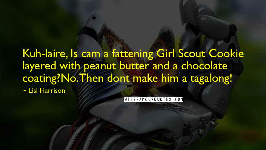 Lisi Harrison quotes: Kuh-laire, Is cam a fattening Girl Scout Cookie layered with peanut butter and a chocolate coating?No. Then dont make him a tagalong!