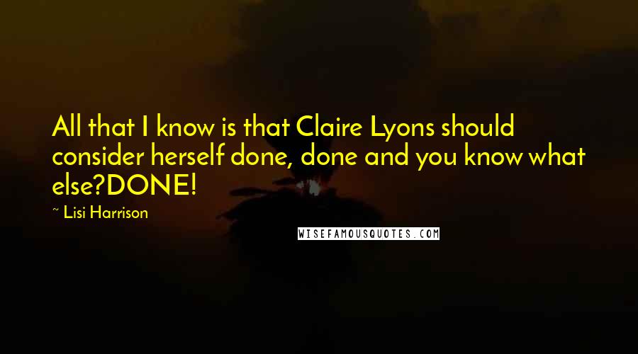 Lisi Harrison quotes: All that I know is that Claire Lyons should consider herself done, done and you know what else?DONE!