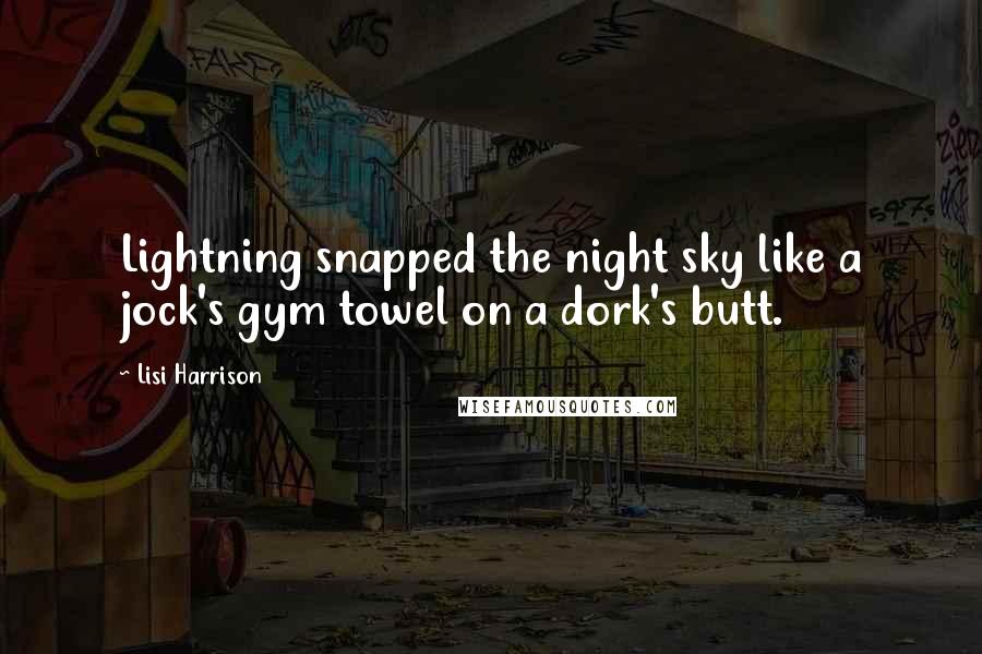 Lisi Harrison quotes: Lightning snapped the night sky like a jock's gym towel on a dork's butt.