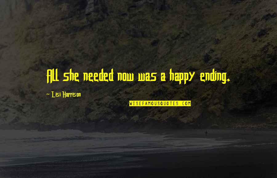 Lisi Harrison Quotes By Lisi Harrison: All she needed now was a happy ending.