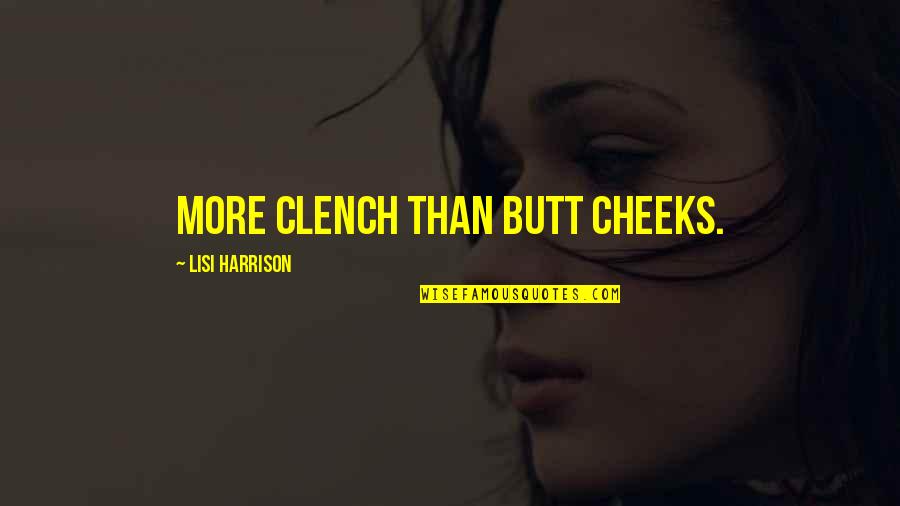 Lisi Harrison Quotes By Lisi Harrison: More clench than butt cheeks.
