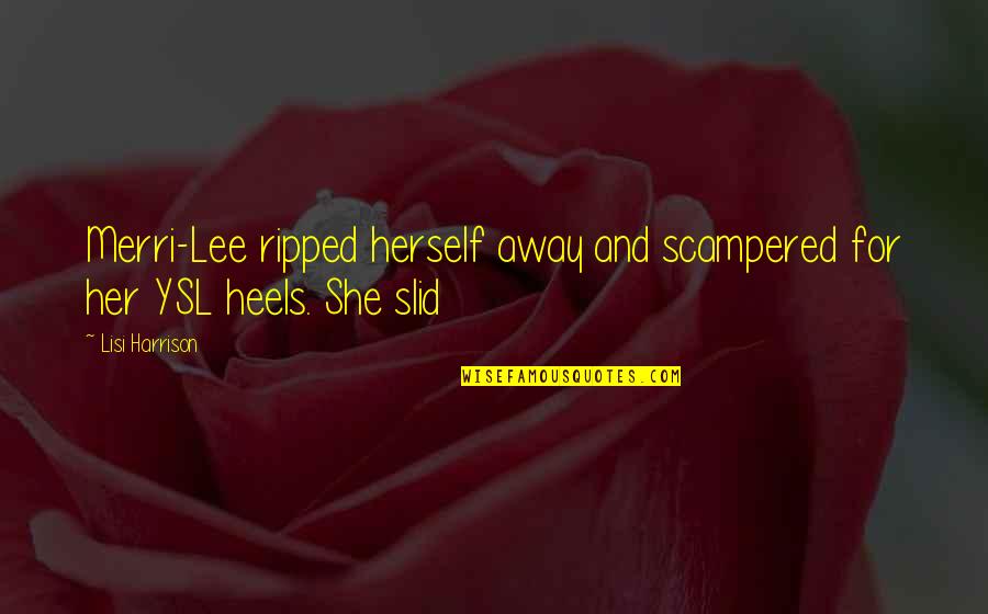 Lisi Harrison Quotes By Lisi Harrison: Merri-Lee ripped herself away and scampered for her