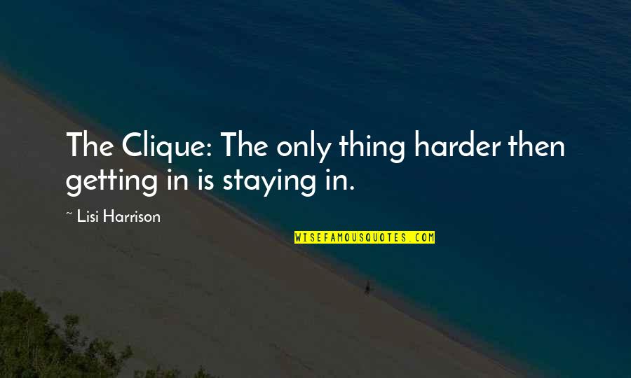 Lisi Harrison Quotes By Lisi Harrison: The Clique: The only thing harder then getting