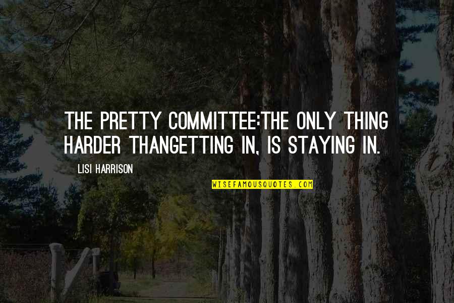 Lisi Harrison Quotes By Lisi Harrison: The Pretty Committee:the only thing harder thangetting in,