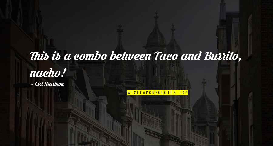 Lisi Harrison Quotes By Lisi Harrison: This is a combo between Taco and Burrito,