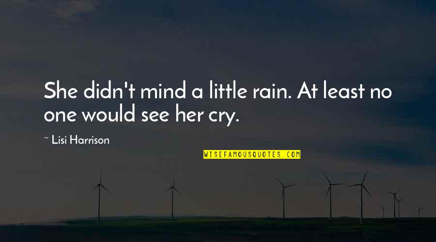 Lisi Harrison Quotes By Lisi Harrison: She didn't mind a little rain. At least