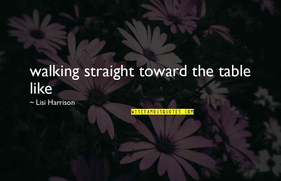 Lisi Harrison Quotes By Lisi Harrison: walking straight toward the table like