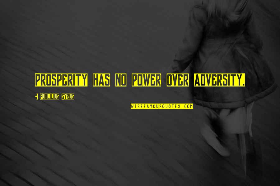 Lisiak Andrzej Quotes By Publilius Syrus: Prosperity has no power over adversity. Lisiak Andrzej Quotes By Publilius Syrus: Prosperity has no power over adversity.