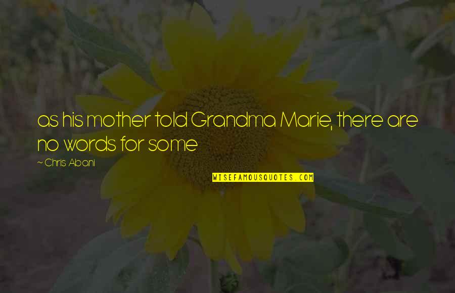 Lisick Most Quotes By Chris Abani: as his mother told Grandma Marie, there are
