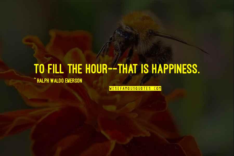 Lisick Most Quotes By Ralph Waldo Emerson: To fill the hour--that is happiness. Lisick Most Quotes By Ralph Waldo Emerson: To fill the hour--that is happiness.