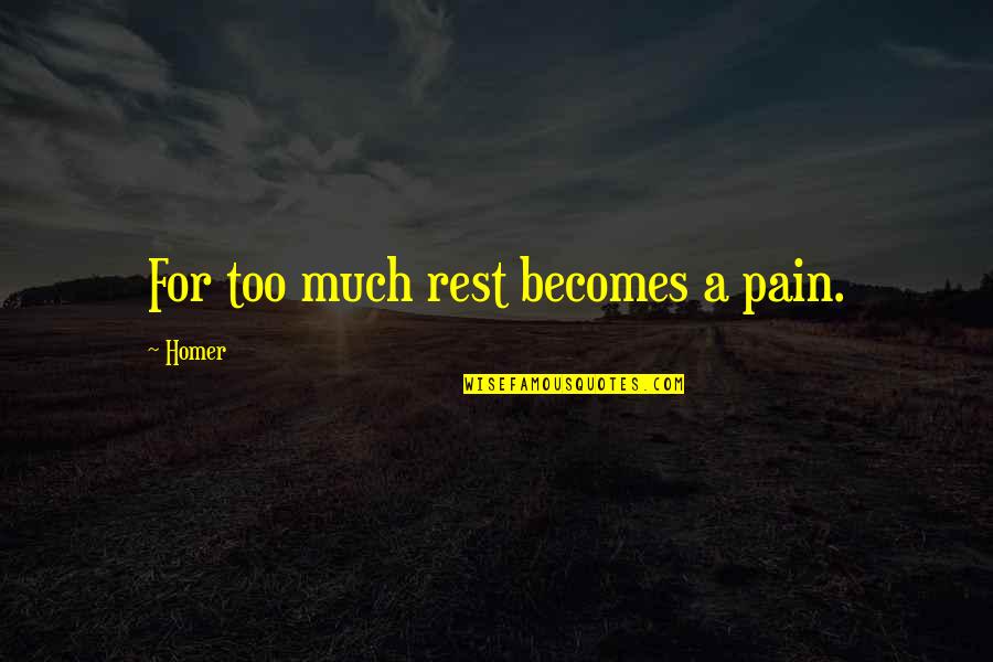 Lisicki Quotes By Homer: For too much rest becomes a pain.
