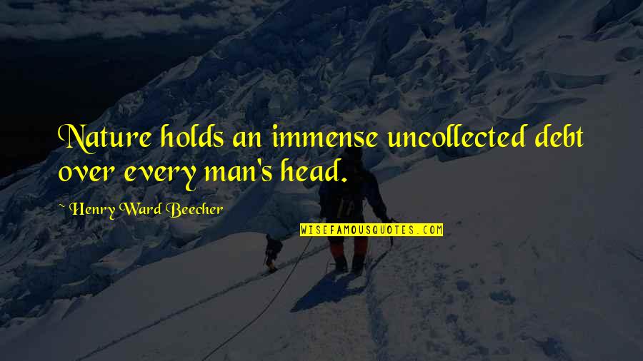 Lisiecki Brothers Quotes By Henry Ward Beecher: Nature holds an immense uncollected debt over every
