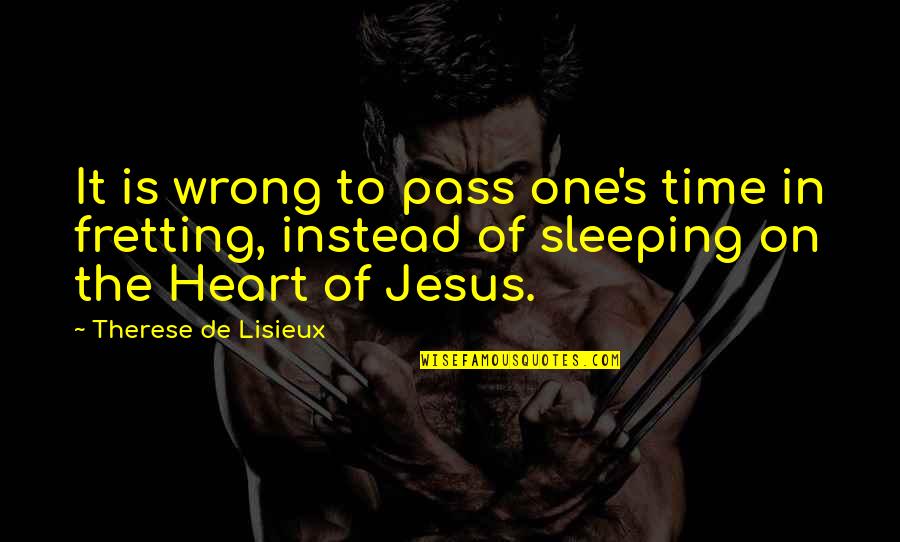 Lisieux Quotes By Therese De Lisieux: It is wrong to pass one's time in