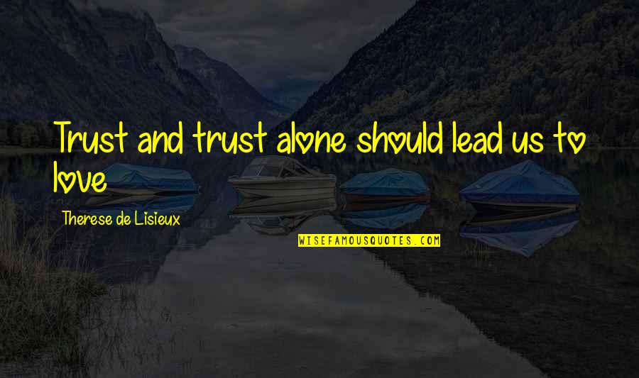 Lisieux Quotes By Therese De Lisieux: Trust and trust alone should lead us to
