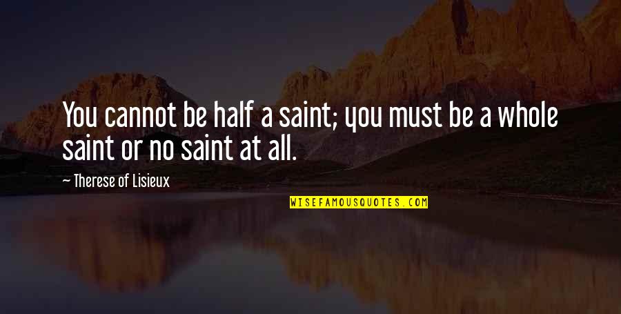 Lisieux Quotes By Therese Of Lisieux: You cannot be half a saint; you must