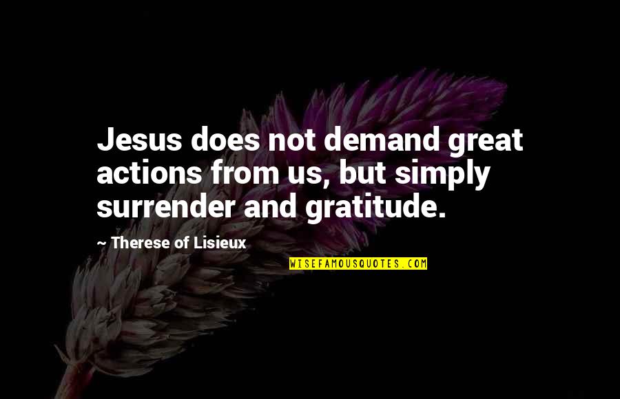 Lisieux Quotes By Therese Of Lisieux: Jesus does not demand great actions from us,