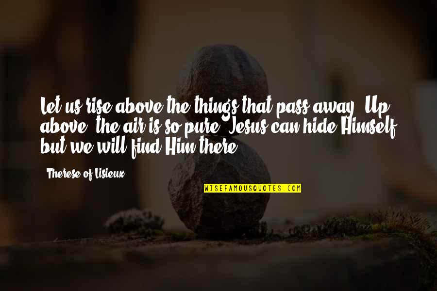 Lisieux Quotes By Therese Of Lisieux: Let us rise above the things that pass