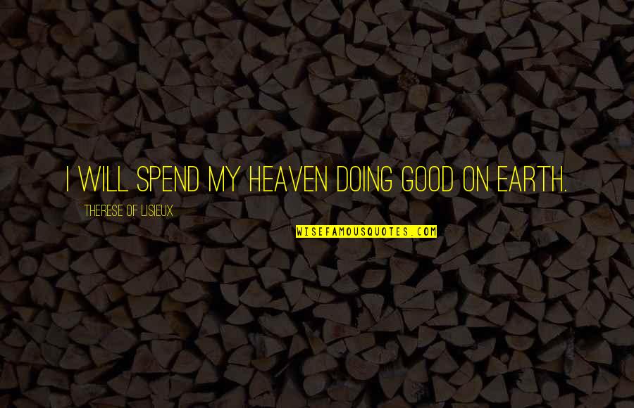 Lisieux Quotes By Therese Of Lisieux: I will spend my heaven doing good on