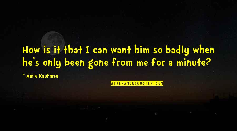 Lising A Friend Quotes By Amie Kaufman: How is it that I can want him Lising A Friend Quotes By Amie Kaufman: How is it that I can want him