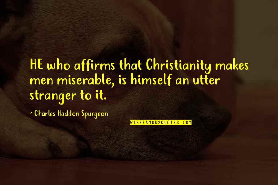 Lising A Friend Quotes By Charles Haddon Spurgeon: HE who affirms that Christianity makes men miserable, Lising A Friend Quotes By Charles Haddon Spurgeon: HE who affirms that Christianity makes men miserable,