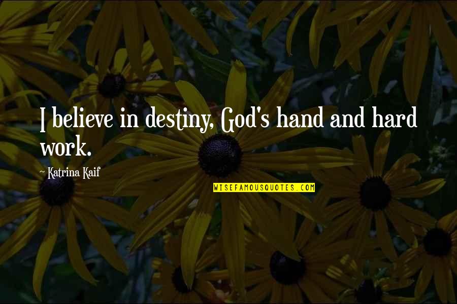 Lisio Truth Quotes By Katrina Kaif: I believe in destiny, God's hand and hard Lisio Truth Quotes By Katrina Kaif: I believe in destiny, God's hand and hard