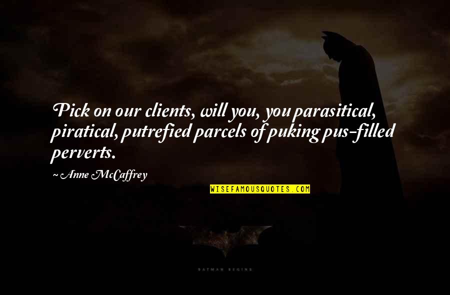 Lisitano Richard Quotes By Anne McCaffrey: Pick on our clients, will you, you parasitical, Lisitano Richard Quotes By Anne McCaffrey: Pick on our clients, will you, you parasitical,