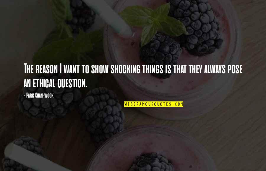 Liskamm Quotes By Park Chan-wook: The reason I want to show shocking things Liskamm Quotes By Park Chan-wook: The reason I want to show shocking things