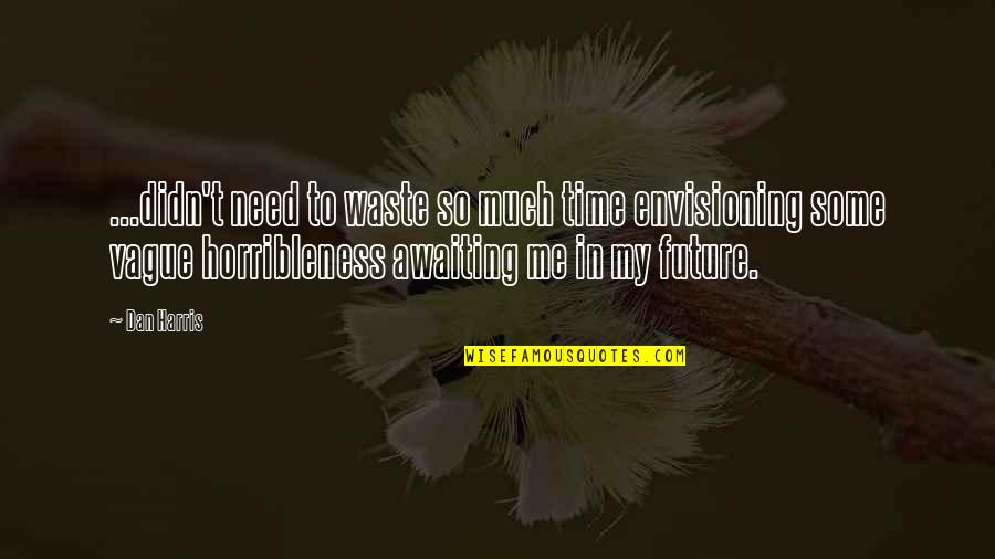 Liskiewicz Toni Quotes By Dan Harris: ...didn't need to waste so much time envisioning Liskiewicz Toni Quotes By Dan Harris: ...didn't need to waste so much time envisioning