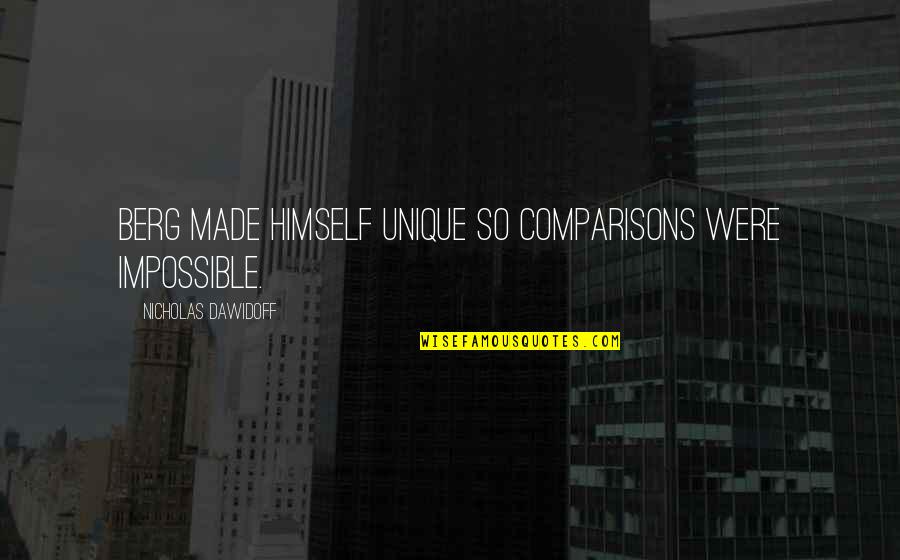 Lisko Quotes By Nicholas Dawidoff: Berg made himself unique so comparisons were impossible. Lisko Quotes By Nicholas Dawidoff: Berg made himself unique so comparisons were impossible.