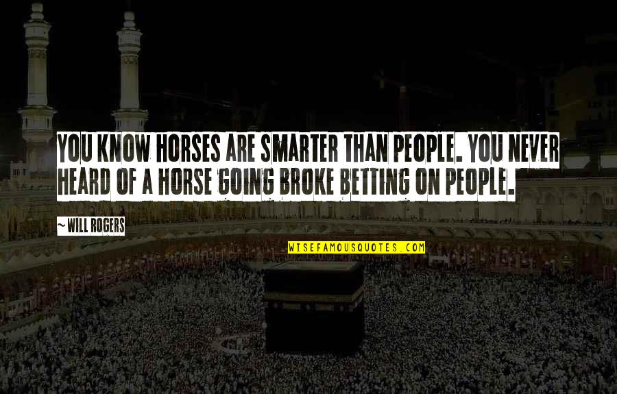 Liskovacki Quotes By Will Rogers: You know horses are smarter than people. You