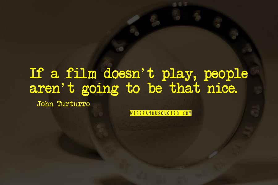 Lismer Cres Quotes By John Turturro: If a film doesn't play, people aren't going