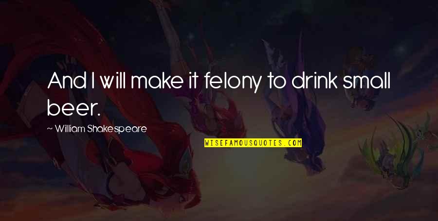Lismer Cres Quotes By William Shakespeare: And I will make it felony to drink