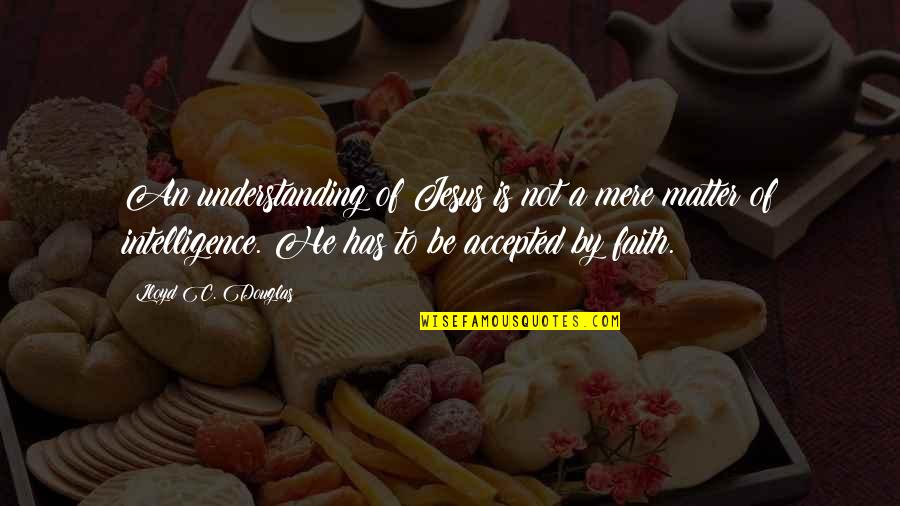 Lisondra Parrot Quotes By Lloyd C. Douglas: An understanding of Jesus is not a mere Lisondra Parrot Quotes By Lloyd C. Douglas: An understanding of Jesus is not a mere