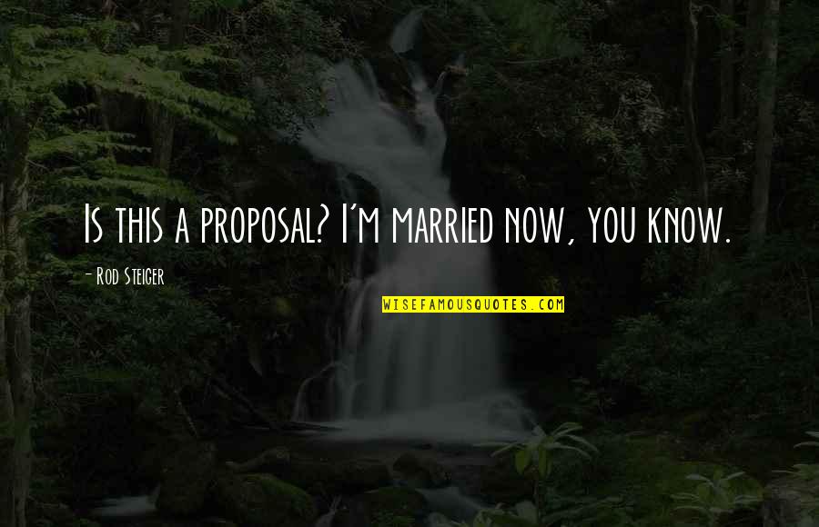 Lisondra Parrot Quotes By Rod Steiger: Is this a proposal? I'm married now, you Lisondra Parrot Quotes By Rod Steiger: Is this a proposal? I'm married now, you