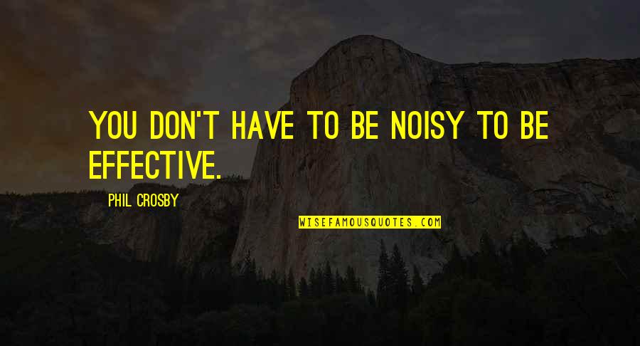 Lisonja Definicion Quotes By Phil Crosby: You don't have to be noisy to be