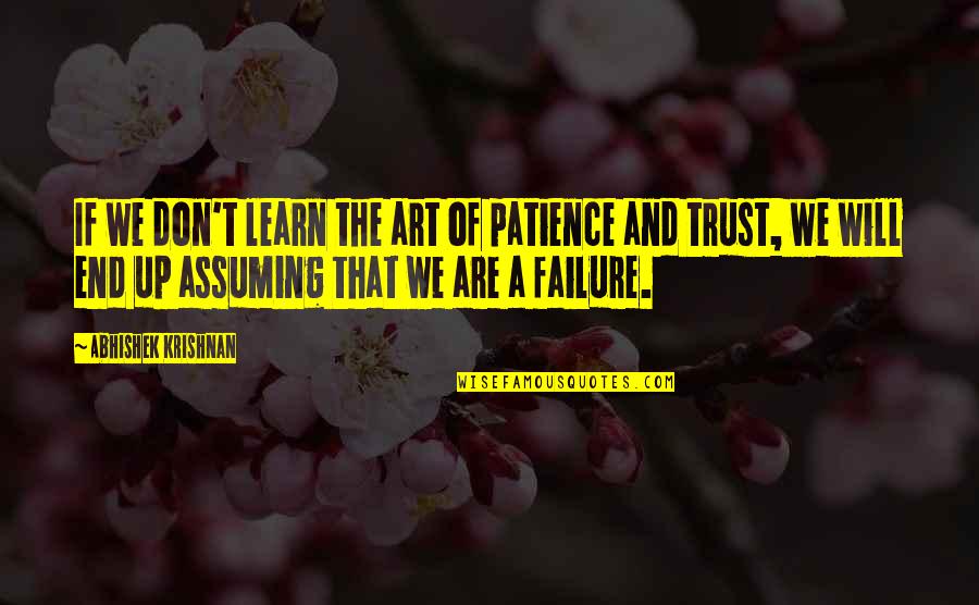 Lisonjas Quotes By Abhishek Krishnan: If we don't learn the art of patience Lisonjas Quotes By Abhishek Krishnan: If we don't learn the art of patience