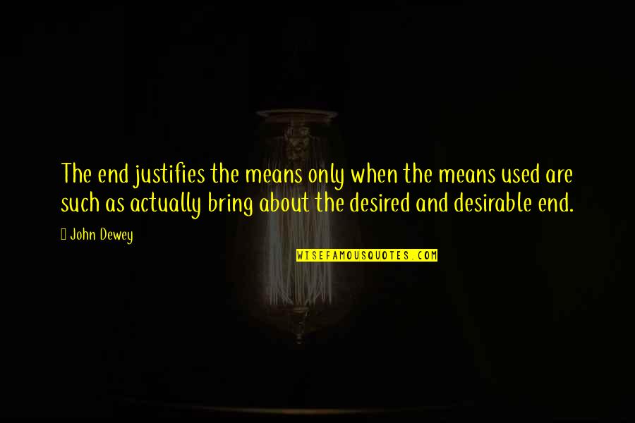 Lisonjas Quotes By John Dewey: The end justifies the means only when the Lisonjas Quotes By John Dewey: The end justifies the means only when the