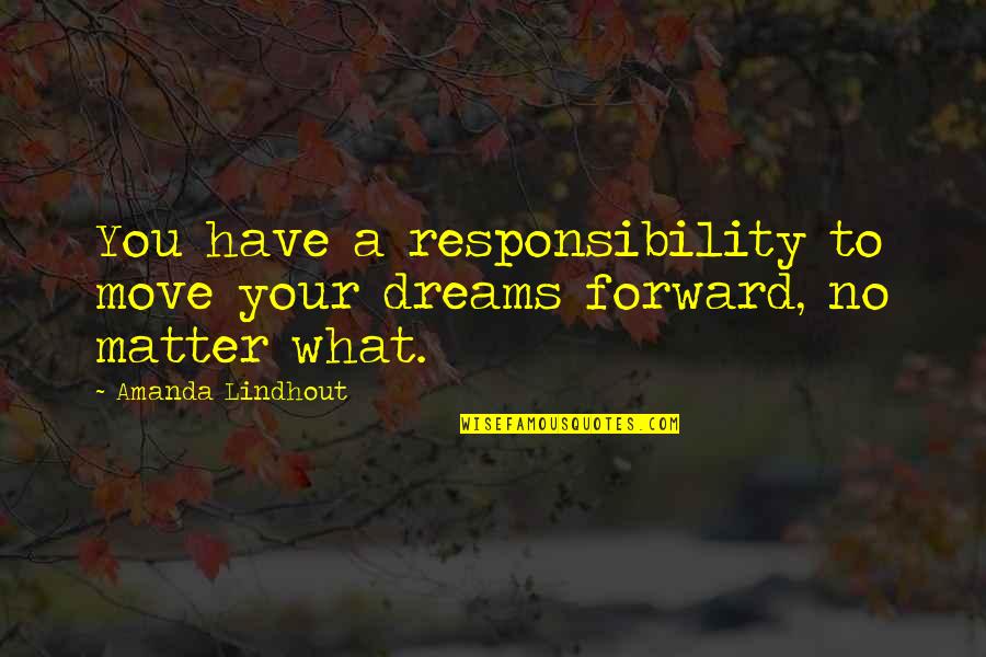 Lisonjear Quotes By Amanda Lindhout: You have a responsibility to move your dreams
