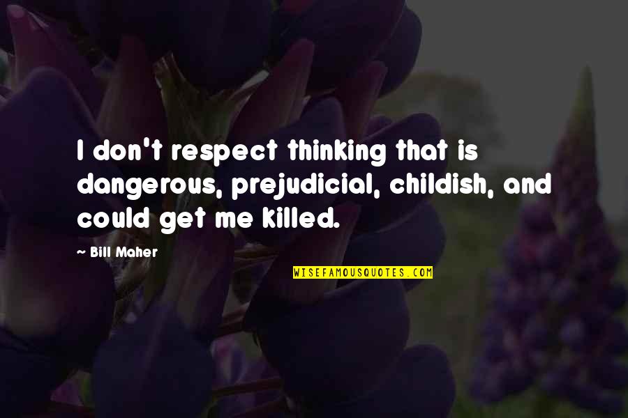 Lisonjear Quotes By Bill Maher: I don't respect thinking that is dangerous, prejudicial, Lisonjear Quotes By Bill Maher: I don't respect thinking that is dangerous, prejudicial,