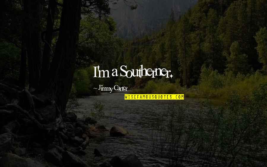Lisonjear Quotes By Jimmy Carter: I'm a Southerner. Lisonjear Quotes By Jimmy Carter: I'm a Southerner.