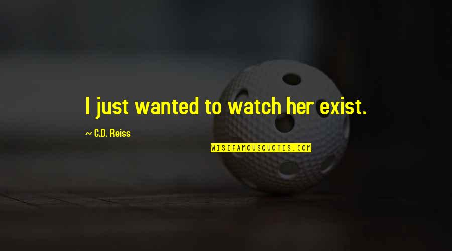 Lisovsky Nabytek Quotes By C.D. Reiss: I just wanted to watch her exist. Lisovsky Nabytek Quotes By C.D. Reiss: I just wanted to watch her exist.