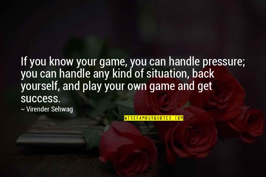 Lisp Code Quotes By Virender Sehwag: If you know your game, you can handle