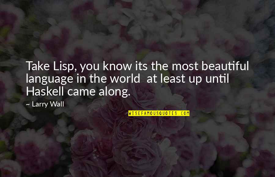 Lisp'd Quotes By Larry Wall: Take Lisp, you know its the most beautiful