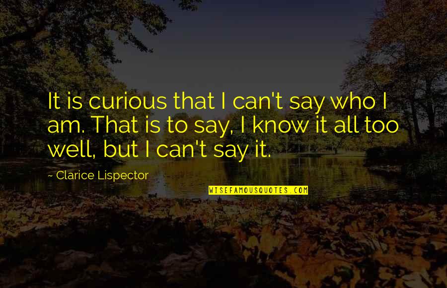 Lispector Clarice Quotes By Clarice Lispector: It is curious that I can't say who Lispector Clarice Quotes By Clarice Lispector: It is curious that I can't say who