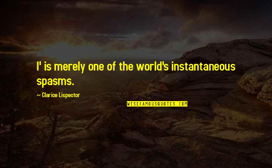 Lispector Clarice Quotes By Clarice Lispector: I' is merely one of the world's instantaneous Lispector Clarice Quotes By Clarice Lispector: I' is merely one of the world's instantaneous