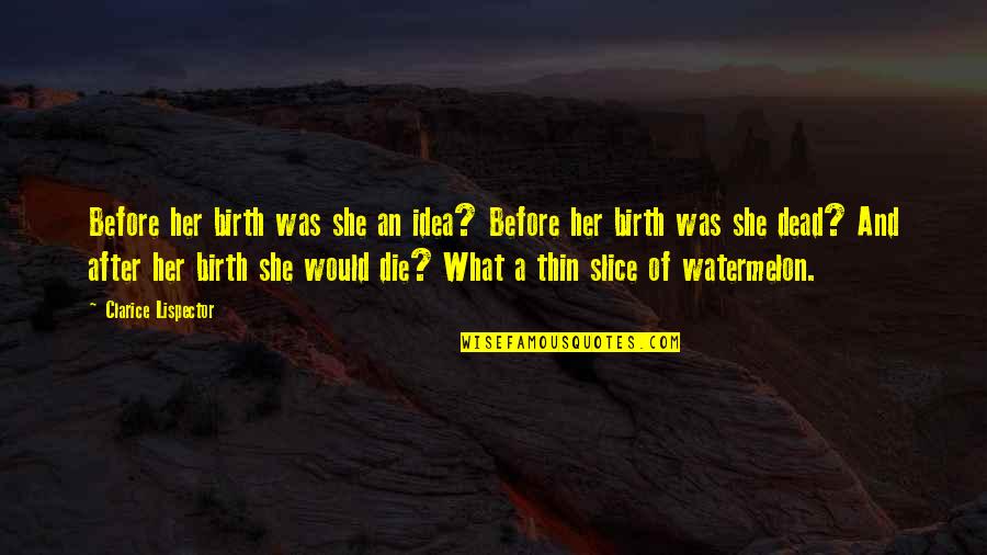 Lispector Clarice Quotes By Clarice Lispector: Before her birth was she an idea? Before Lispector Clarice Quotes By Clarice Lispector: Before her birth was she an idea? Before