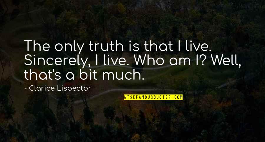 Lispector Clarice Quotes By Clarice Lispector: The only truth is that I live. Sincerely, Lispector Clarice Quotes By Clarice Lispector: The only truth is that I live. Sincerely,